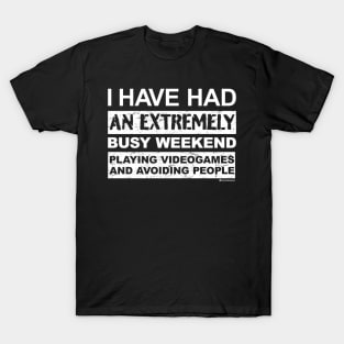 BUSY WEEKEND VIDEOGAMING AND AVOIDING PEOPLE T-Shirt